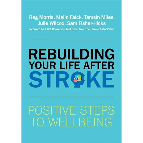Rebuilding Your Life After Stroke: Positive Steps to Wellbeing