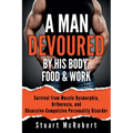 A Man Devoured by His Body, Food & Work: How to Survive Psychological Disorders, and Thrive