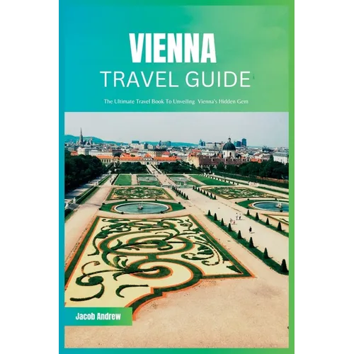 Vienna Travel Guide 2024: The Ultimate Travel Book To Unveiling Vienna's Hidden Gem