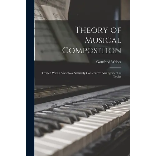 Theory of Musical Composition: Treated With a View to a Naturally Consecutive Arrangement of Topics