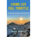 Living Life Full Throttle: Surviving, Serving, and Summiting a Memoir: Surviving, Serving, and Summiting a Memoir