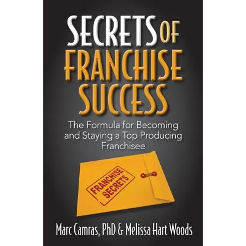 Secrets of Franchise Success: The Formula for Becoming and Staying a Top Producing Franchisee