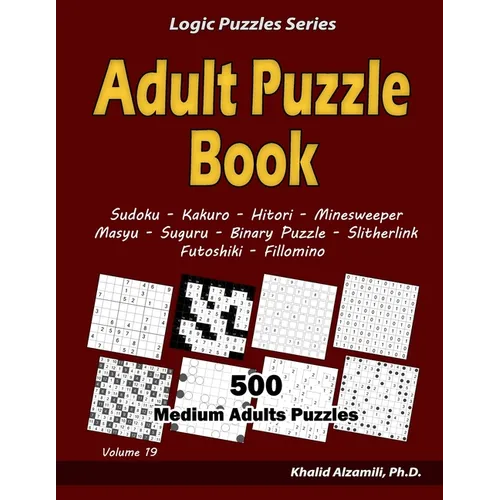 Adult Puzzle Book: 500 Medium Adults Puzzles (Sudoku, Kakuro, Hitori, Minesweeper, Masyu, Suguru, Binary Puzzle, Slitherlink, Futoshiki, Fillomino)