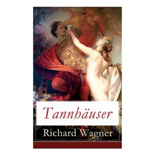 Tannhäuser: Grosse romantische Oper in drei Akten: Tannhäuser und Der Sängerkrieg auf Wartburg