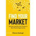 Find Your Market: Discover and Win Your Product's Best Market Opportunity