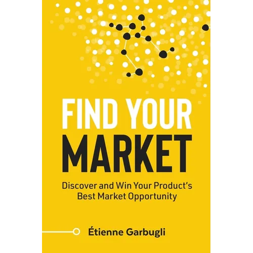 Find Your Market: Discover and Win Your Product's Best Market Opportunity