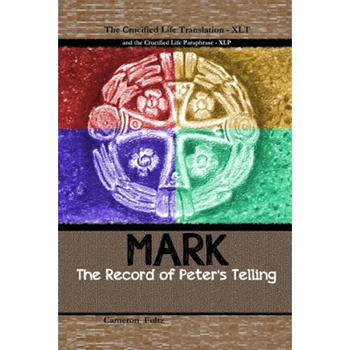 Mark: The Record of Peter's Telling: the Crucified Life Translation