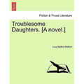 Troublesome Daughters. [a Novel.]
