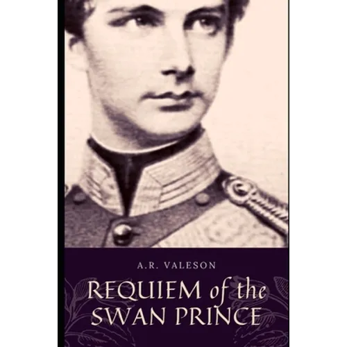 Requiem of the Swan Prince: King Ludwig II of Bavaria (Surreal Dark Fantasy)