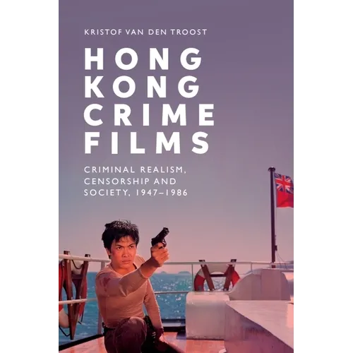 Hong Kong Crime Films: Criminal Realism, Censorship and Society, 1947-1986