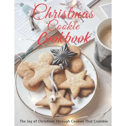 Christmas Cookie Cookbook: The Joy of Christmas Through Cookies That Crumble