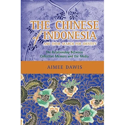 The Chinese of Indonesia and Their Search for Identity: The Relationship Between Collective Memory and the Media