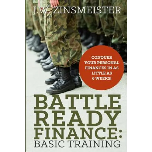 Battle Ready Finance: Basic Training: Conquer Your Personal Finances in as Little as 6 Weeks!