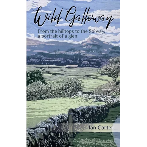 Wild Galloway: From the Hilltops to the Solway, a Portrait of a Glen