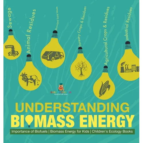 Understanding Biomass Energy - Importance of Biofuels Biomass Energy for Kids Children's Ecology Books