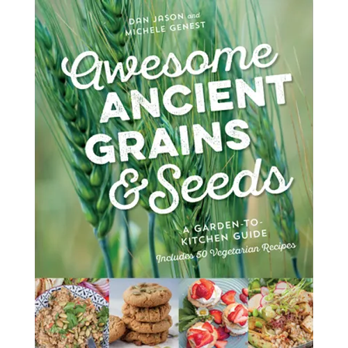Awesome Ancient Grains and Seeds: A Garden-To-Kitchen Guide, Includes 50 Vegetarian Recipes
