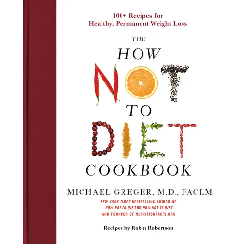 The How Not to Diet Cookbook: 100+ Recipes for Healthy, Permanent Weight Loss