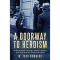 A Doorway to Heroism: A decorated German-Jewish Soldier who became an American Hero