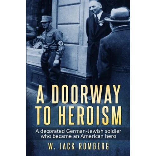 A Doorway to Heroism: A decorated German-Jewish Soldier who became an American Hero