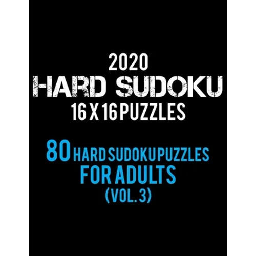 2020 Hard Sudoku 16 X 16 Puzzles 80 Hard Sudoku Puzzles For Adults (Vol. 3): Hard Level for Adults All 16*16 Hard 80+ Sudoku Sudoku Puzzle Books Sudok