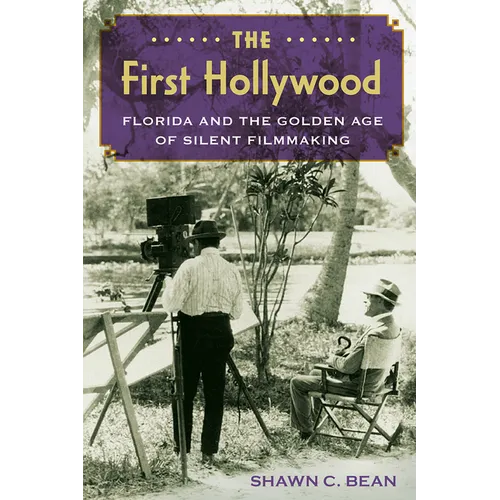 The First Hollywood: Florida and the Golden Age of Silent Filmmaking
