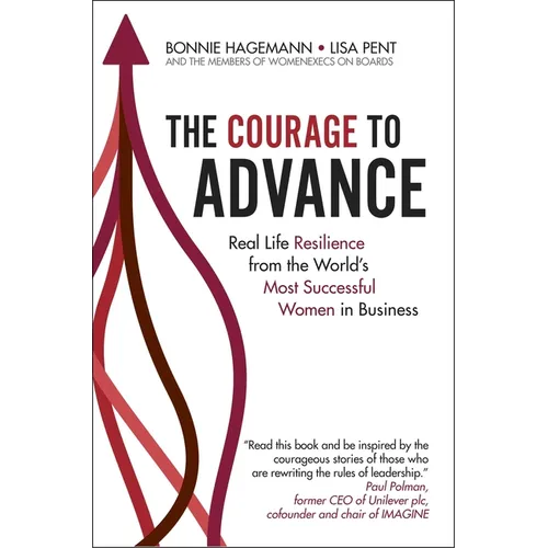 The Courage to Advance: Real Life Resilience from the World's Most Successful Women in Business