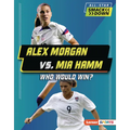 Alex Morgan vs. Mia Hamm: Who Would Win?
