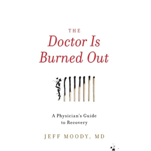 The Doctor Is Burned Out: A Physician's Guide to Recovery