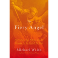 The Fiery Angel: Art, Culture, Sex, Politics, and the Struggle for the Soul of the West