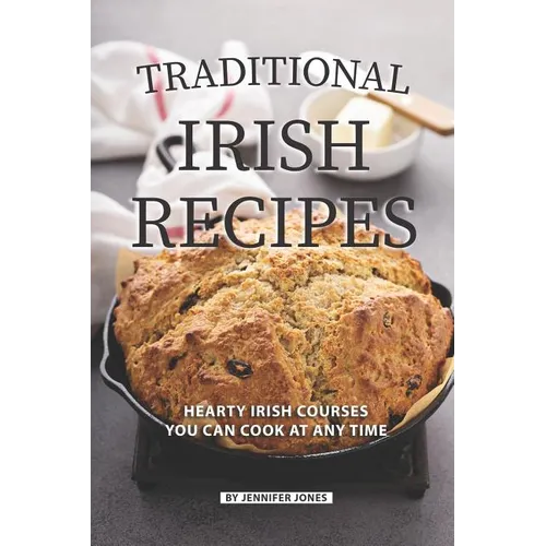 Traditional Irish Recipes: Hearty Irish Courses You Can Cook at Any Time