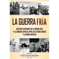 La Guerra Fría: Una guía fascinante de la Guerra Fría y la carrera espacial entre los Estados Unidos y la Unión Soviética