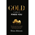 Gold Is Where It Finds You: The only survivor of a gold mining family shares their awe-inspiring journey