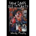 How Long Did it Take?: Memoirs of an artist that made the leap from living a sensible life, in order to join the ranks of weirdos to become an artist.