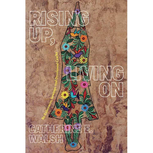 Rising Up, Living on: Re-Existences, Sowings, and Decolonial Cracks