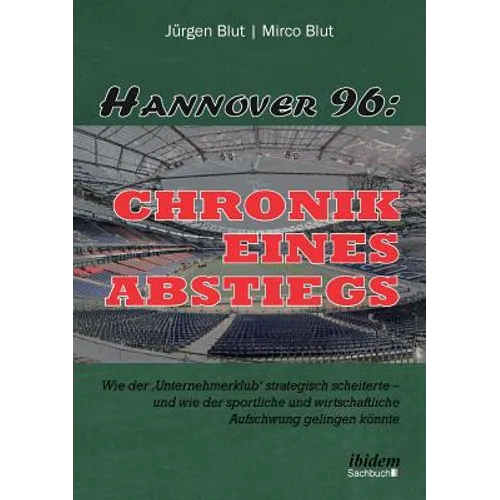 Hannover 96: Chronik eines Abstiegs. Wie der 'Unternehmerklub' strategisch scheiterte - und wie der sportliche und wirtschaftliche