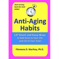 Anti-Aging Habits: 137 smart and sassy ways to add years to your life and life to your years