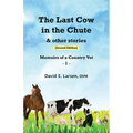The Last Cow in the Chute & other stories: Memoirs of a Country Vet