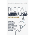 Digital Minimalism in Everyday Life: Overcome Technology Addiction, Declutter Your Mind, and Reclaim Your Freedom (Mindfulness and Minimalism)