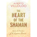 The Heart of the Shaman: Stories and Practices of the Luminous Warrior