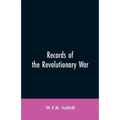 Records of the Revolutionary War: Containing the Military and Financial Correspondence of Distinguished Officers: Names of the Officers and Privates o
