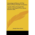 Genealogical History Of The Duncan-Stuart Family In America: Together With A Tracing Of The Ancestry And Origin Of The Various Branches (1894)