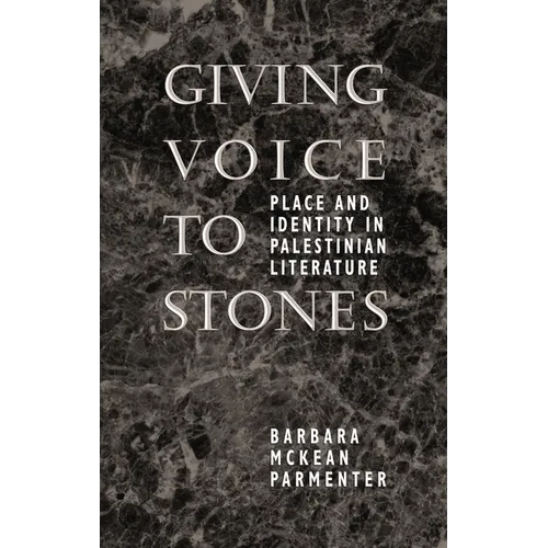 Giving Voice to Stones: Place and Identity in Palestinian Literature