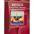 Mexico Energy Policy, Laws and Regulations Handbook Volume 1 Strategic Information and Basic Laws