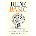 Ride Basic: A Minimalist Guide to Maximize Your Cycling