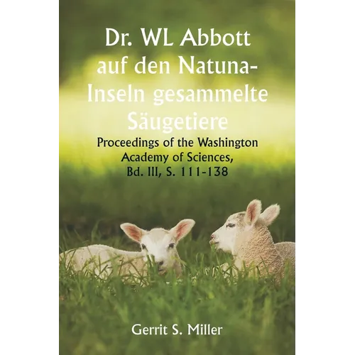 Dr. WL Abbott auf den Natuna- Inseln gesammelte Säugetiere; Proceedings of the Washington Academy of Sciences, Bd. III, S. 111-138