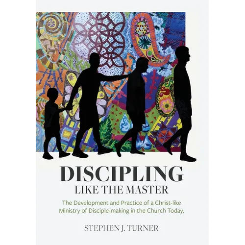 Discipling Like the Master: The Development and Practice of a Christ-like Ministry of Disciple-making in the Church Today
