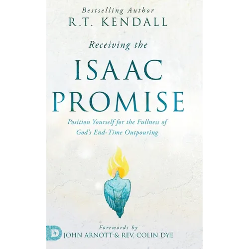 Receiving the Isaac Promise: Position Yourself for the Fullness of God's End-Time Outpouring
