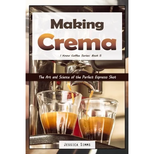 Making Crema: The Art and Science of the Perfect Espresso Shot