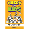 Chess for Kids: My First Book To Learn How To Play and Win: Rules, Strategies and Tactics. How To Play Chess in a Simple and Fun Way.