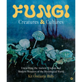 Fungi: Creatures & Cultures: Unearthing the Ancient Wisdom and Modern Wonders of the Mycological World